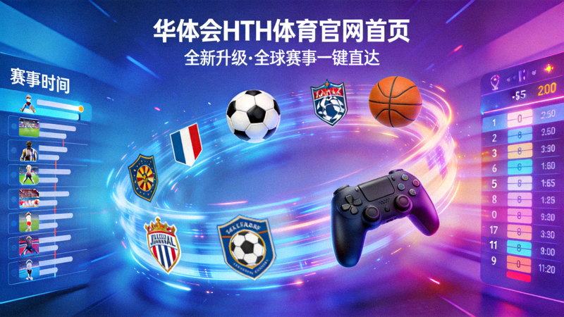 华体会HTH体育官网首页全新升级主视觉 - 覆盖全球足球、篮球、电竞等热门联赛赛事
