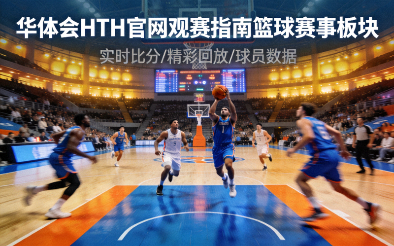 华体会HTH官网观赛指南篮球赛事板块 - 室内篮球场馆比赛瞬间