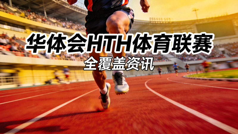 华体会HTH体育联赛全覆盖资讯配图 - 运动员在赛场上全力奔跑的画面
