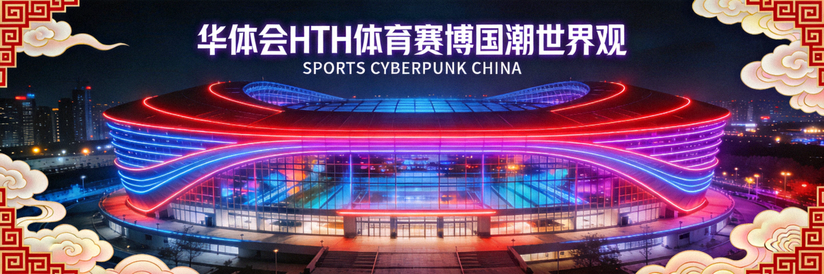 华体会HTH体育赛博国潮世界观横幅 - 夜幕下霓虹灯光笼罩的现代化体育场馆全景